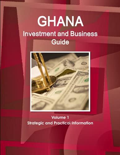 Ghana Investment and Business Guide Volume 1 Strategic and Practical Information (World Business and Investment Library)