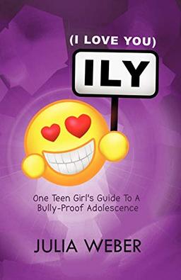 I. L. Y. (I Love You): One Teen Girl's Guide to a Bully-Proof Adolescence