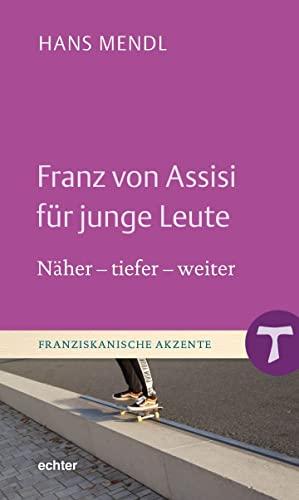 Franz von Assisi für junge Leute: Näher - tiefer - weiter (Franziskanische Akzente)