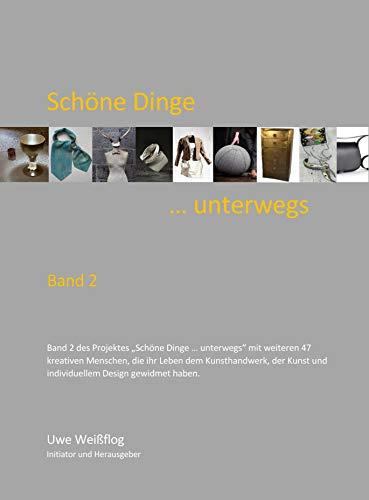 Schöne Dinge ... unterwegs, Teil 2: Ein kollektives Buchprojekt von weiteren 47 Menschen, die ihrLeben der Kunst, dem Kunsthandwerk und dem individuellen Handwerk verschrieben haben.