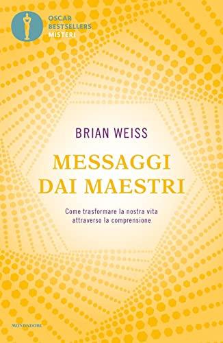 Messaggi dai maestri. Come trasformare la nostra vita attraverso la comprensione (Oscar bestsellers misteri)