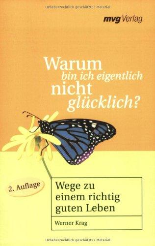 Warum bin ich eigentlich nicht glücklich?: Wege zu einem richtig guten Leben