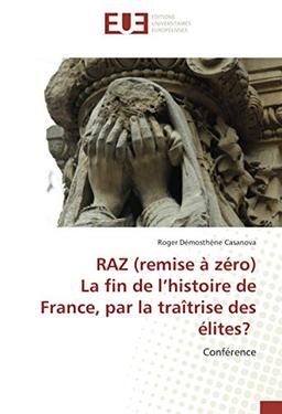 RAZ (remise à zéro) La fin de l’histoire de France, par la traîtrise des élites?: Conférence