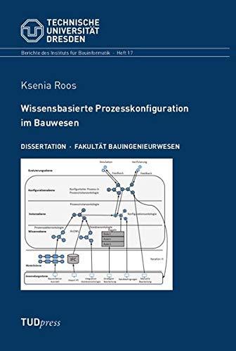 Wissensbasierte Prozesskonfiguration im Bauwesen (Berichte des Instituts für Bauinformatk)