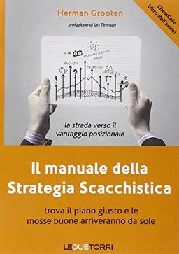 Il manuale della strategia scacchistica. Trova il piano giusto e le buone mosse arriveranno da sole