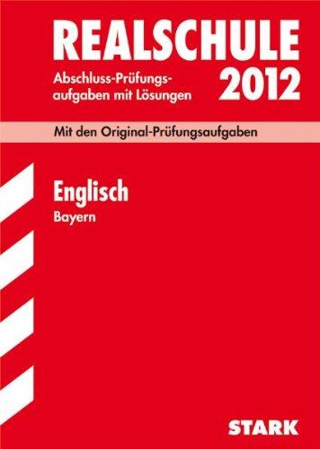 Abschluss-Prüfungsaufgaben Realschule Bayern. Mit Lösungen: Englisch 2012; Mit den Original-Prüfungsaufgaben Jahrgänge 2005-2011 mit Lösungen.