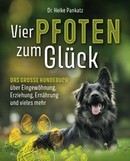 Vier Pfoten zum Glück: Das grosse Hundebuch über Eingewöhnung, Erziehung, Ernährung und vieles mehr