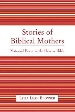 Stories of Biblical Mothers: Maternal Power in the Hebrew Bible