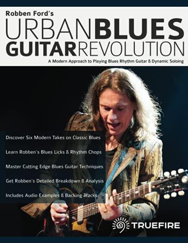 Robben Ford’s Urban Blues Guitar Revolution: A Modern Approach to Playing Blues Rhythm Guitar & Dynamic Soloing (Learn How to Play Blues Guitar)