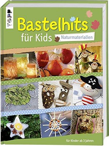 Bastelhits für Kids - Naturmaterialien: Über 60 Bastelprojekte für Kinder ab 3 Jahren