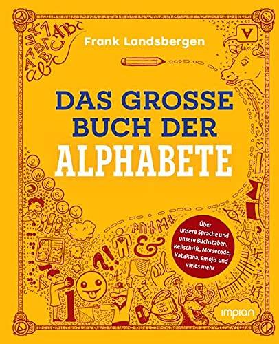 Das dicke Buch der Alphabete: Über unsere Sprache und unsere Buchstaben, Keilschrift, Morsecode, Katakana, Emojis und vieles mehr