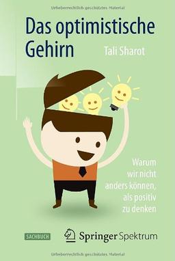 Das optimistische Gehirn: Warum wir nicht anders können, als positiv zu denken