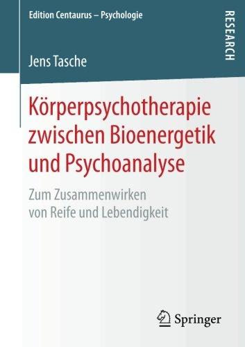 Körperpsychotherapie zwischen Bioenergetik und Psychoanalyse: Zum Zusammenwirken von Reife und Lebendigkeit (Edition Centaurus - Psychologie)