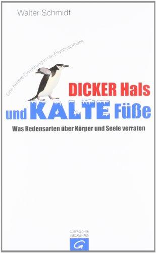 Dicker Hals und kalte Füße: Was Redensarten über Körper und Seele verraten - Eine heitere Einführung in die Psychosomatik