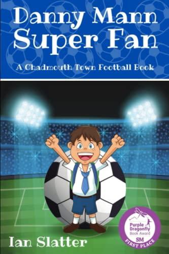 Danny Mann Super Fan: A football story for 9 -13 yr olds (Chadmouth Town Football Club)