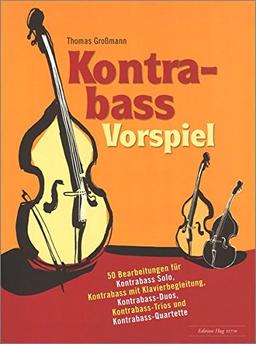 Kontrabass Vorspiel - 50 Bearbeitungen für Kontrabass Solo, Kontrabass mit Klavierbegleitung, Kontrabass-Duos, Kontrabass-Trios und Kontrabass-Quartette