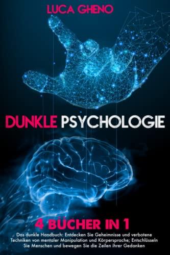 Dunkle Psychologie: 4 Bücher in 1 Das dunkle Handbuch: Entdecken Sie Geheimnisse und verbotene Techniken von mentaler Manipulation und Körpersprache; ... und bewegen Sie die Zeilen ihrer Gedanken