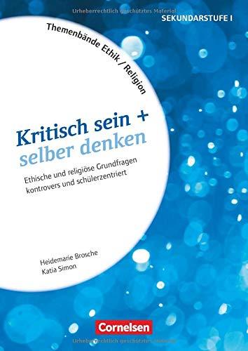 Themenbände Religion und Ethik - Religiöse und ethische Grundfragen kontrovers und schülerzentriert - Klasse 5-10: Kritisch sein + selber denken - Kopiervorlagen