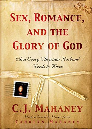 Sex, Romance, and the Glory of God: What Every Christian Husband Needs to Know