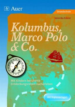 Kolumbus, Marco Polo & Co: Mit Kindern berühmte Entdeckungsreisen nacherleben. Jahrgangsstufe 3 und 4