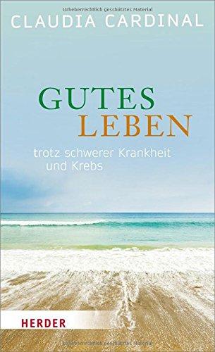 Gutes Leben! Trotz Krebs und schwerer Krankheit