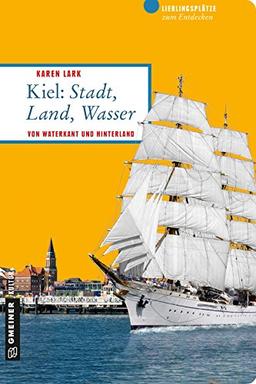 Kiel: Stadt, Land, Wasser: Von Waterkant und Hinterland (Lieblingsplätze im GMEINER-Verlag)