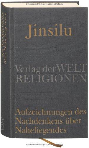 Jinsilu - Aufzeichnungen des Nachdenkens über Naheliegendes: Texte der Neo-Konfuzianer des 11. Jahrhunderts