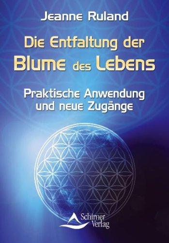 Die Entfaltung der Blume des Lebens - Praktische Anwendung und neue Zugänge - (neue Auflage)