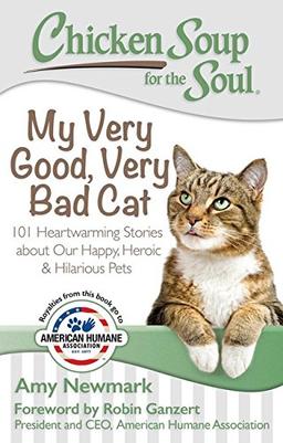 Chicken Soup for the Soul: My Very Good, Very Bad Cat: 101 Heartwarming Stories about Our Happy, Heroic & Hilarious Pets