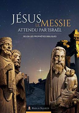 Jésus, le Messie attendu par Israël : selon les prophéties bibliques