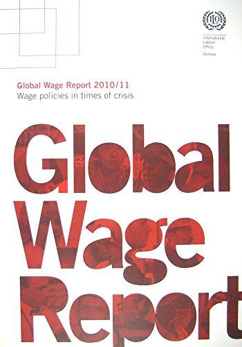 Global Wage Report 2010/11: Wage Policies in Times of Crisis (Global Wage Report: Wage Policies in Times of Crisis)