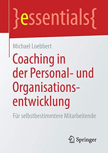 Coaching in der Personal- und Organisationsentwicklung: Für selbstbestimmtere Mitarbeitende (essentials)