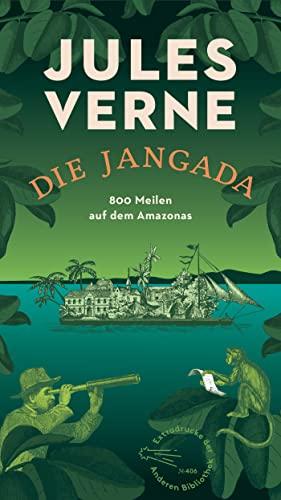 Die Jangada: 800 Meilen auf dem Amazonas (Die Andere Bibliothek, Band 406)