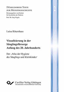 Visualisierung in der Säuglingsfürsorge Anfang des 20. Jahrhunderts: Der 'Atlas der Hygiene des Säuglings und Kleinkindes' (Düsseldorfer Texte zur Medizingeschichte)