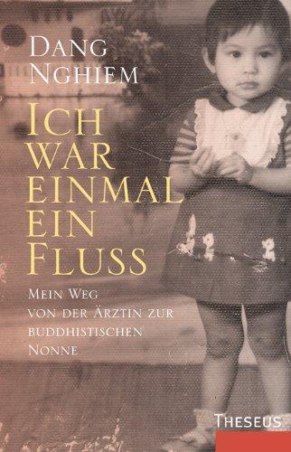 Ich war einmal ein Fluss: Mein Weg von der Ärztin zur buddhistischen Nonne