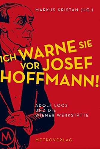 Ich warne Sie vor Josef Hoffmann: Adolf Loos und die Wiener Werkstätte