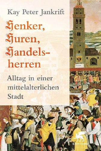 Henker, Huren, Handelsherren: Alltag in einer mittelalterlichen Stadt