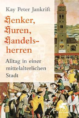 Henker, Huren, Handelsherren: Alltag in einer mittelalterlichen Stadt