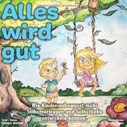 Alles wird gut: Wie Kinder unbewusst mehr Selbstvertrauen und Selbstliebe entwickeln können. Affirmationsreime für Kinder (18+ Monate)