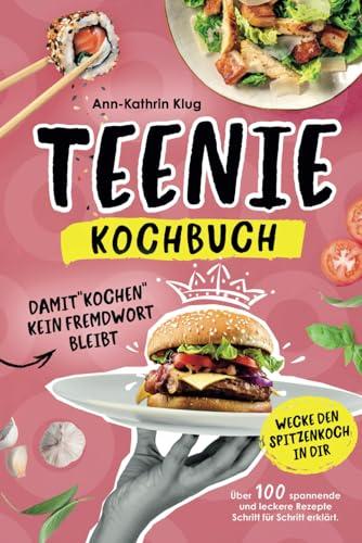 Teenie Kochbuch - Damit "kochen" kein Fremdwort bleibt - Über 100 spannende und leckere Rezepte Schritt für Schritt erklärt - Wecke den Spitzenkoch in dir