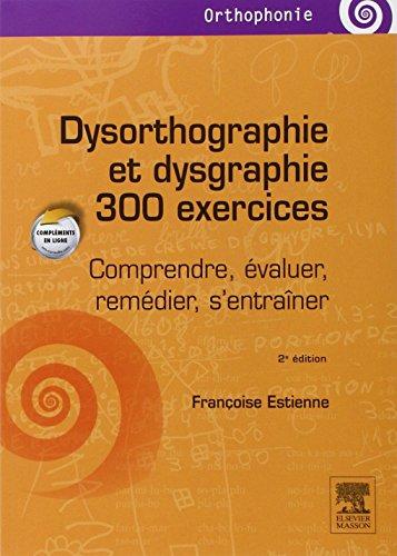 Dysorthographie et dysgraphie : 300 exercices : comprendre, évaluer, remédier, s'entraîner