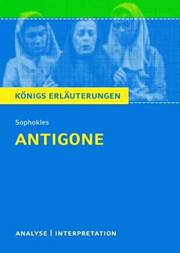 Antigone von Sophokles.: Textanalyse und Interpretation mit ausführlicher Inhaltsangabe und Abituraufgaben mit Lösungen. (Königs Erläuterungen) (Königs Erläuterungen und Materialien, Band 41)