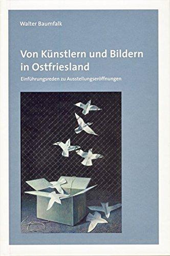 Von Künstlern und Bildern in Ostfriesland: Einführungsreden zu Ausstellungseröffnungen