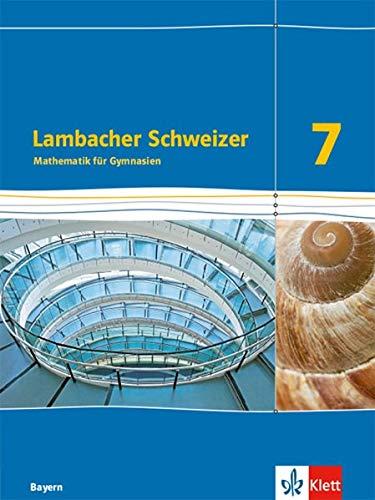 Lambacher Schweizer Mathematik 7. Ausgabe Bayern: Schülerbuch Klasse 7 (Lambacher Schweizer. Ausgabe für Bayern ab 2017)