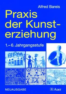 Praxis der Kunsterziehung. 1. - 6. Jahrgangsstufe: Zeichnen, Drucken, Malen, Plastisches Gestalten. Unterrichtsplanung/-gestaltung. Therapeutische Aspekte. Kreativität/Kreativitätserziehung