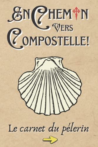 En chemin vers Compostelle ! Le carnet du Pèlerin: Journal et compagnon de route inspirant pour préparer son pèlerinage et confier son cheminement ... créantiale, rencontres, budget, citations