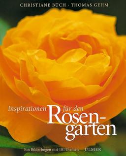 Inspirationen für den Rosengarten: Ein Bilderbogen in 101 Themen