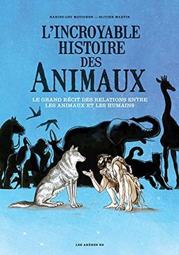 L'incroyable histoire des animaux : le grand récit des relations entre les animaux et les humains