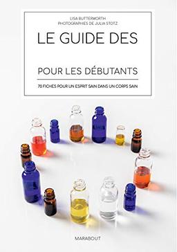 Le guide des huiles essentielles pour les débutants : 70 fiches pour un esprit sain dans un corps sain