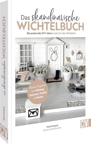 DIY Buch Wichtel-Ideen – Das skandinavische Wichtelbuch: Bezaubernde Bastelanleitungen rund um die Wichteltür. Kleine Projekte für Frühling, Sommer, Herbst & Winter basteln.